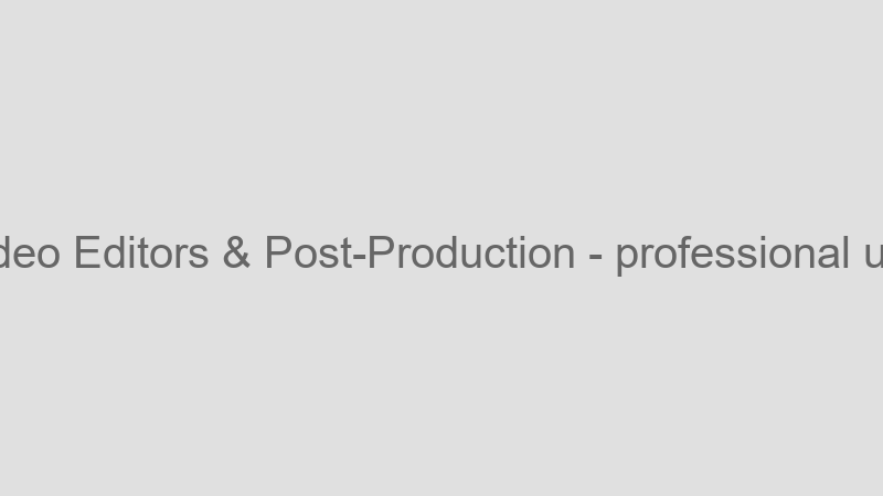 Video Editors & Post-Production